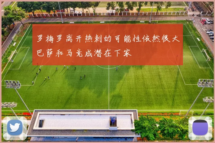 罗梅罗离开热刺的可能性依然很大巴萨和马竞成潜在下家