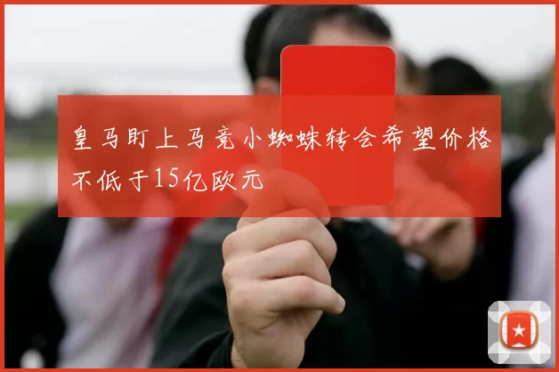 皇马盯上马竞小蜘蛛转会希望价格不低于15亿欧元